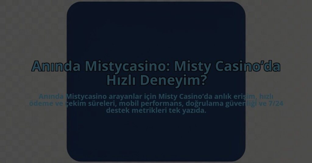 Aninda-Mistycasino-Misty-Casinoda-Hizli-Deneyim-overlay-1784466335.jpg
