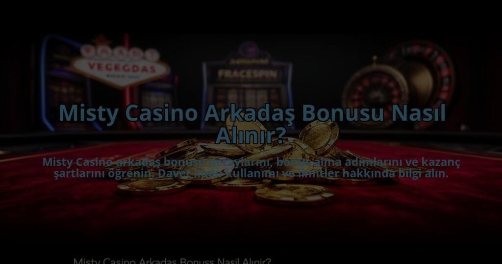 Misty-Casino-Arkadas-Bonusu-Nasil-Alinir-overlay-1784475130.jpg