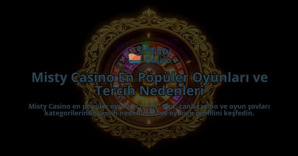 Misty-Casino-En-Populer-Oyunlari-ve-Tercih-Nedenleri-overlay-1786630189.jpg